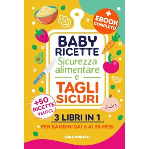 Morelli, Sara Baby ricette, Sicurezza alimentare e Tagli sicuri (3 libri in 1): Guida Completa per lo Svezzamento e l'Autosvezzamento Ricette Nutrizionali, ... e Crescita per Genitori Consapevoli) Morelli, Sara Baby ricette, Sicurezza alimentare e Tagli sicuri (3 libri in 1): Guida Completa per lo Svezzamento e l'Autosvezzamento Ricette Nutrizionali, ... e Crescita per Genitori Consapevoli)