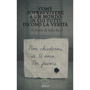 VVAA Come sopravvivere a un mondo in cui tutti dicono la verità: Il diario di Sofia Ricci VVAA Come sopravvivere a un mondo in cui tutti dicono la verità: Il diario di Sofia Ricci