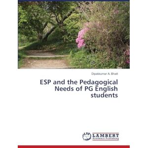 Bhatt, Dipakkumar A ESP and the Pedagogical Needs of PG English students Bhatt, Dipakkumar A ESP and the Pedagogical Needs of PG English students
