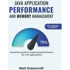 Greencroft, Matt Java Application Performance and Memory Management: A practical guide to improving performance for JVM applications Greencroft, Matt Java Application Performance and Memory Management: A practical guide to improving performance for JVM applications