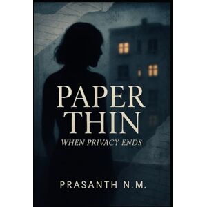 N.M, Prasanth Paper Thin: When Privacy Ends N.M, Prasanth Paper Thin: When Privacy Ends