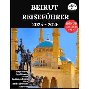 Lucio, Ruby B. BEIRUT REISEFÜHRER 2025 – 2026: Ihr ultimativer Begleiter für unvergessliche Abenteuer und authentische Erlebnisse Entdecken Sie verborgene Schätze, lokale Kultur, Top-Attraktionen Lucio, Ruby B. BEIRUT REISEFÜHRER 2025 – 2026: Ihr ultimativer Begleiter für unvergessliche Abenteuer und authentische Erlebnisse Entdecken Sie verborgene Schätze, lokale Kultur, Top-Attraktionen