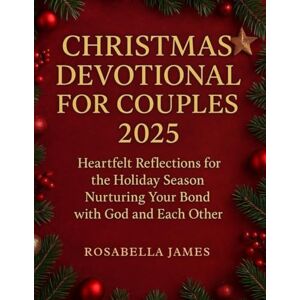 James, Rosabella CHRISTMAS DEVOTIONAL FOR COUPLES 2025: Heartfelt Reflections for the Holiday Season Nurturing Your Bond with God and Each other James, Rosabella CHRISTMAS DEVOTIONAL FOR COUPLES 2025: Heartfelt Reflections for the Holiday Season Nurturing Your Bond with God and Each other