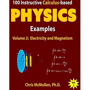 McMullen, Chris 100 Instructive Calculus-based Physics Examples: Electricity and Magnetism: Volume 2 (Calculus-based Physics Problems with Solutions) McMullen, Chris 100 Instructive Calculus-based Physics Examples: Electricity and Magnetism: Volume 2 (Calculus-based Physics Problems with Solutions)