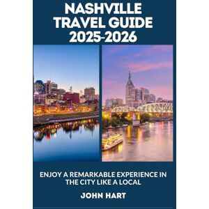 HART, JOHN NASHVILLE TRAVEL GUIDE 2025-2026: Enjoy A Remarkable Experience In The City Like A Local HART, JOHN NASHVILLE TRAVEL GUIDE 2025-2026: Enjoy A Remarkable Experience In The City Like A Local