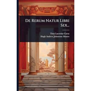 Carus, Titus Lucretius De Rerum Natur Libri Sex... Carus, Titus Lucretius De Rerum Natur Libri Sex...