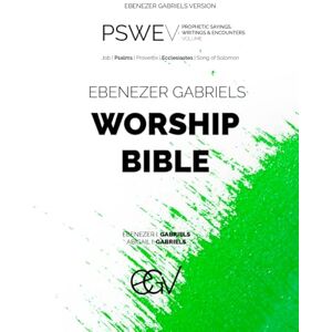 Gabriels, Ebenezer Ebenezer Gabriels Worship Bible: Job Psalms Proverbs Ecclesiastes Song of Solomon Ebenezer Gabriels Version (EGV): The Prophetic Sayings, Prophetic Writings & Prophetic Encounters Volume Gabriels, Ebenezer Ebenezer Gabriels Worship Bible: Job Psalms Proverbs Ecclesiastes Song of Solomon Ebenezer Gabriels Version (EGV): The Prophetic Sayings, Prophetic Writings & Prophetic Encounters Volume