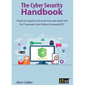 Calder, Alan The Cyber Security Handbook – Prepare for, respond to and recover from cyber attacks: Prepare for, respond to and recover from cyber attacks with the IT Governance Cyber Resilience Framework (CRF) Calder, Alan The Cyber Security Handbook – Prepare for, respond to and recover from cyber attacks: Prepare for, respond to and recover from cyber attacks with the IT Governance Cyber Resilience Framework (CRF)