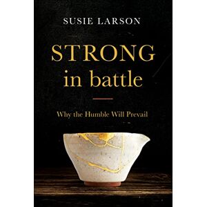 Larson, Susie Strong in Battle: Why the Humble Will Prevail Larson, Susie Strong in Battle: Why the Humble Will Prevail