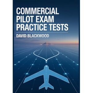 Blackwood, David COMMERCIAL PILOT EXAM PRACTICE TESTS: Over 1500 practice questions with answers and detailed explanations Blackwood, David COMMERCIAL PILOT EXAM PRACTICE TESTS: Over 1500 practice questions with answers and detailed explanations