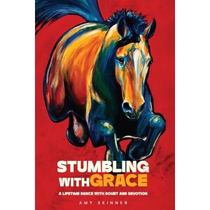 Skinner, Amy Stumbling With Grace: A Lifetime Dance With Doubt And Devotion Skinner, Amy Stumbling With Grace: A Lifetime Dance With Doubt And Devotion