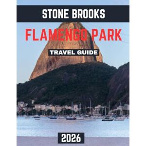 BROOKS, STONE FLAMENGO PARK TRAVEL GUIDE 2026 (Full-color travel guide): A Guide to Exploring Rio’s Urban Oasis – Scenic Views, Iconic Landmarks, Outdoor Adventures, and Hidden Gems BROOKS, STONE FLAMENGO PARK TRAVEL GUIDE 2026 (Full-color travel guide): A Guide to Exploring Rio’s Urban Oasis – Scenic Views, Iconic Landmarks, Outdoor Adventures, and Hidden Gems