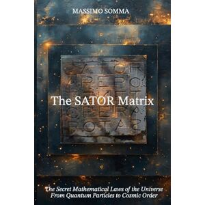 SOMMA, MASSIMO The SATOR Matrix: The Secret Mathematical Laws of the Universe, From Quantum Particles to Cosmic Order SOMMA, MASSIMO The SATOR Matrix: The Secret Mathematical Laws of the Universe, From Quantum Particles to Cosmic Order
