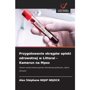 Ndjip Ndjock, Alex Stéphane Przygotowanie okręgów opieki zdrowotnej w Littoral Kamerun na Mpox: Ocena i wzmocnienie poprzez interwencje spo¿eczne "Jedno Zdrowie Ndjip Ndjock, Alex Stéphane Przygotowanie okręgów opieki zdrowotnej w Littoral Kamerun na Mpox: Ocena i wzmocnienie poprzez interwencje spo¿eczne "Jedno Zdrowie