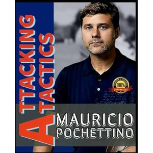 O, Samuel Mauricio Pochettino: Attacking Tactics, The Pochettino Football And Becoming A Soccer Modification, Philosophy Of A Soccer Champion Coach, A Genius Of His Own O, Samuel Mauricio Pochettino: Attacking Tactics, The Pochettino Football And Becoming A Soccer Modification, Philosophy Of A Soccer Champion Coach, A Genius Of His Own