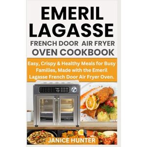 Hunter, Janice Emeril Lagasse French Door Air Fryer Oven Cookbook: Easy, Crispy & Healthy Meals for Busy Families, Made with the Emeril Lagasse French Door Air Fryer Oven. Hunter, Janice Emeril Lagasse French Door Air Fryer Oven Cookbook: Easy, Crispy & Healthy Meals for Busy Families, Made with the Emeril Lagasse French Door Air Fryer Oven.