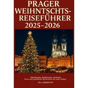 Merriton, Isla Prager Weihnachtsreiseführer 2025–2026: Altstadtzauber, Markttermine, festliches Essen und gemütliche Reiserouten für jedes Budget Merriton, Isla Prager Weihnachtsreiseführer 2025–2026: Altstadtzauber, Markttermine, festliches Essen und gemütliche Reiserouten für jedes Budget