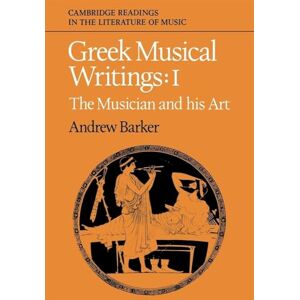 Barker Greek Musical Writings Volume 1: Volume 1, the Musician and His Art (Cambridge Readings in the Literature of Music) Barker Greek Musical Writings Volume 1: Volume 1, the Musician and His Art (Cambridge Readings in the Literature of Music)