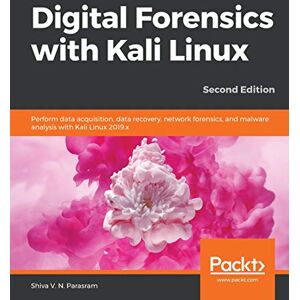 Shiva V. N. Parasram Digital Forensics with Kali Linux: Perform data acquisition, data recovery, network forensics, and malware analysis with Kali Linux 2019.x, 2nd Edition Shiva V. N. Parasram Digital Forensics with Kali Linux: Perform data acquisition, data recovery, network forensics, and malware analysis with Kali Linux 2019.x, 2nd Edition