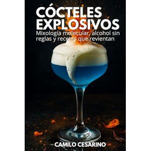 Cesarino, Camilo Cócteles Explosivos: Mixología molecular, alcohol sin reglas y recetas que revientan (Crudo y Sin Filtro) Cesarino, Camilo Cócteles Explosivos: Mixología molecular, alcohol sin reglas y recetas que revientan (Crudo y Sin Filtro)