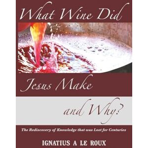 le Roux, Ignatius A What Wine Did Jesus Make And Why? le Roux, Ignatius A What Wine Did Jesus Make And Why?