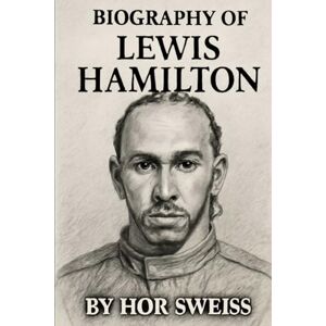 SWEISS, HOR BIOGRAPHY OF LEWIS HAMILTON: FROM KARTING DREAMS TO FORMULA ONE LEGEND SWEISS, HOR BIOGRAPHY OF LEWIS HAMILTON: FROM KARTING DREAMS TO FORMULA ONE LEGEND
