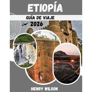 Wilson Guía de viajes a Etiopía 2026: La guía definitiva para descubrir las maravillas antiguas y las aventuras modernas de Etiopía en 2026 Wilson Guía de viajes a Etiopía 2026: La guía definitiva para descubrir las maravillas antiguas y las aventuras modernas de Etiopía en 2026
