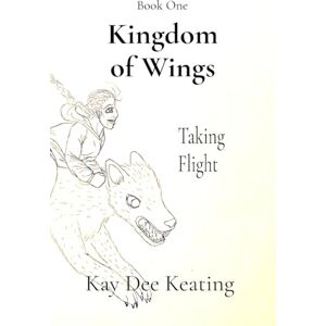 Keating, Kay Dee Kingdom of Wings: Taking Flight: 1 Keating, Kay Dee Kingdom of Wings: Taking Flight: 1