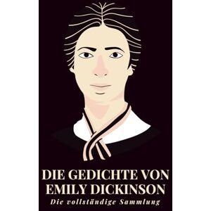 Dickinson, Emily Die Gedichte von Emily Dickinson – Die vollständige Sammlung: Unsterbliche Verse aus dem Amerika des 19. Jahrhunderts – eine einzigartige Auswahl lyrischer Gedanken über Seele, Natur und Existenz Dickinson, Emily Die Gedichte von Emily Dickinson – Die vollständige Sammlung: Unsterbliche Verse aus dem Amerika des 19. Jahrhunderts – eine einzigartige Auswahl lyrischer Gedanken über Seele, Natur und Existenz