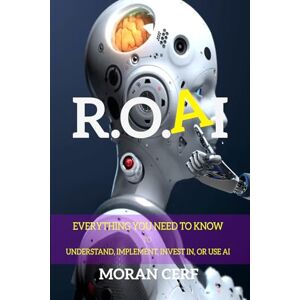 Cerf, Moran ROAI: Everything You Need to Know to Understand, Implement, Invest In, or Use AI Cerf, Moran ROAI: Everything You Need to Know to Understand, Implement, Invest In, or Use AI