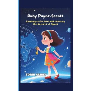 Ashby, Torin Ruby Payne-Scott Biography for Kids: Listening to the Stars and Unlocking the Secrets of Space (Science Heroes: Amazing Kids’ Biographies) Ashby, Torin Ruby Payne-Scott Biography for Kids: Listening to the Stars and Unlocking the Secrets of Space (Science Heroes: Amazing Kids’ Biographies)