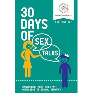 Educate Empower Kids 30 Days of Sex Talks for Ages 12+: Empowering Your Child with Knowledge of Sexual Intimacy Educate Empower Kids 30 Days of Sex Talks for Ages 12+: Empowering Your Child with Knowledge of Sexual Intimacy