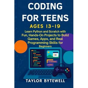 Taylor CODING FOR TEENS AGES 13-19: Learn Python and Scratch with Fun, Hands-On Projects to Build Games, Apps, and Real Programming Skills for Beginners Taylor CODING FOR TEENS AGES 13-19: Learn Python and Scratch with Fun, Hands-On Projects to Build Games, Apps, and Real Programming Skills for Beginners