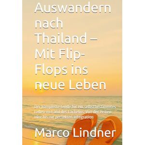 Lindner, Marco Auswandern nach Thailand – Mit Flip-Flops ins neue Leben: Der komplette Guide für ein selbstbestimmtes Leben im Land des Lächelns: Von der ersten Idee bis zur perfekten Integration Lindner, Marco Auswandern nach Thailand – Mit Flip-Flops ins neue Leben: Der komplette Guide für ein selbstbestimmtes Leben im Land des Lächelns: Von der ersten Idee bis zur perfekten Integration
