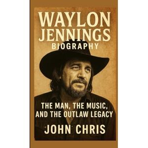 Chris, John WAYLON JENNINGS BIOGRAPHY: The Man, The Music, And The Outlaw Legacy Chris, John WAYLON JENNINGS BIOGRAPHY: The Man, The Music, And The Outlaw Legacy