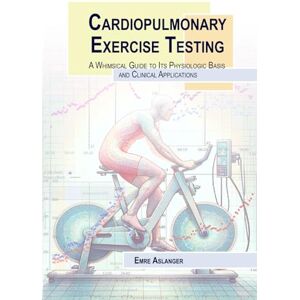 Aslanger, Emre K Cardiopulmonary exercise testing: A whimsical guide to its physiologic basis and clinical applications Aslanger, Emre K Cardiopulmonary exercise testing: A whimsical guide to its physiologic basis and clinical applications