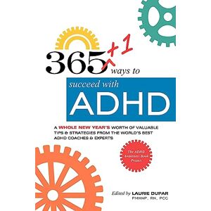 Dupar, Laurie 365+1 ways to succeed with ADHD: A whole new year's worth of tips and strategies from the world's best ADHD Coaches and Experts. Dupar, Laurie 365+1 ways to succeed with ADHD: A whole new year's worth of tips and strategies from the world's best ADHD Coaches and Experts.