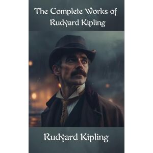 Kipling, Rudyard The Complete Works of Rudyard Kipling Kipling, Rudyard The Complete Works of Rudyard Kipling