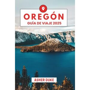 Duke, Asher Oregón Guía de Viaje 2025: El manual esencial de los mejores lugares, las principales atracciones y los rincones secretos locales Duke, Asher Oregón Guía de Viaje 2025: El manual esencial de los mejores lugares, las principales atracciones y los rincones secretos locales
