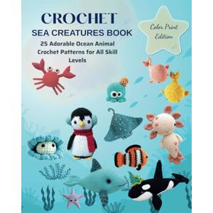 Mcmillian, Sonia Crochet Sea Creatures Book: 25 Adorable Ocean Animal Crochet Patterns for All Skill Levels Mcmillian, Sonia Crochet Sea Creatures Book: 25 Adorable Ocean Animal Crochet Patterns for All Skill Levels