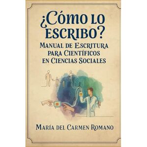 Romano, Maria del Carmen ¿Cómo lo escribo?: Manual de Escritura para científicos Sociales Romano, Maria del Carmen ¿Cómo lo escribo?: Manual de Escritura para científicos Sociales