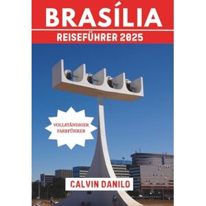 Danilo, Calvin Brasília Reiseführer 2025: Ihr unverzichtbares Handbuch zu Top-Attraktionen, lokalen Restaurants, urbanen Abenteuern und Insider-Tipps Danilo, Calvin Brasília Reiseführer 2025: Ihr unverzichtbares Handbuch zu Top-Attraktionen, lokalen Restaurants, urbanen Abenteuern und Insider-Tipps