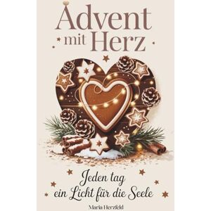 Herzfeld, Maria Advent mit Herz – Jeden Tag ein Licht für die Seele: Ein besinnlicher Adventskalender mit täglichen Impulsen, Achtsamkeit und Herzenswärme, für mehr Licht, Tiefe und Verbindung Herzfeld, Maria Advent mit Herz – Jeden Tag ein Licht für die Seele: Ein besinnlicher Adventskalender mit täglichen Impulsen, Achtsamkeit und Herzenswärme, für mehr Licht, Tiefe und Verbindung