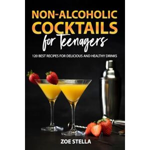 Stella, Zoe Non-Alcoholic Cocktails for Teenagers: 120 Best Recipes for Delicious and Healthy Drinks Stella, Zoe Non-Alcoholic Cocktails for Teenagers: 120 Best Recipes for Delicious and Healthy Drinks