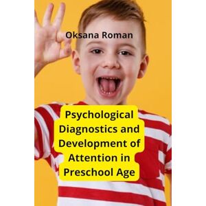 Roman, Oksana Psychological Diagnostics and Development of Attention in Preschool Age Roman, Oksana Psychological Diagnostics and Development of Attention in Preschool Age