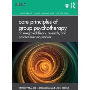 Core Principles of Group Psychotherapy: An Integrated Theory, Research, and Practice Training Manual (AGPA Group Therapy Training and Practice Series) Core Principles of Group Psychotherapy: An Integrated Theory, Research, and Practice Training Manual (AGPA Group Therapy Training and Practice Series)