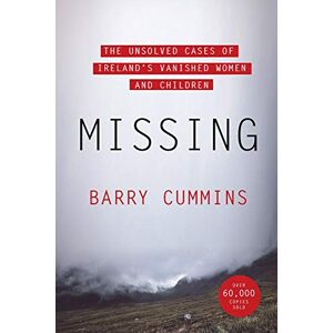 Barry Cummins Missing: The Unsolved Cases of Ireland’s Vanished Women and Children Barry Cummins Missing: The Unsolved Cases of Ireland’s Vanished Women and Children