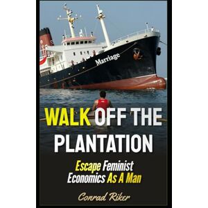 Riker, Conrad Walk Off The Plantation: Escape Feminist Economics As A Man (redpilled revolutionary civil rights for men (satire)) Riker, Conrad Walk Off The Plantation: Escape Feminist Economics As A Man (redpilled revolutionary civil rights for men (satire))