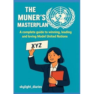 Nair, Kyna The MUNer’s Masterplan: A complete guide to winning, leading, and loving Model United Nations Nair, Kyna The MUNer’s Masterplan: A complete guide to winning, leading, and loving Model United Nations