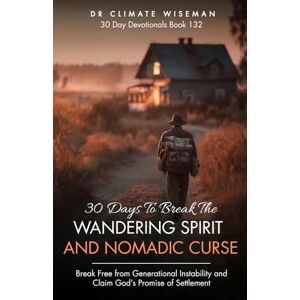 Wiseman, Dr Climate 30 Days to Break the Wandering Spirit and Nomadic Curse: Break Free from Generational Instability and Claim God’s Promise of Settlement (30 Day Devotionals) Wiseman, Dr Climate 30 Days to Break the Wandering Spirit and Nomadic Curse: Break Free from Generational Instability and Claim God’s Promise of Settlement (30 Day Devotionals)